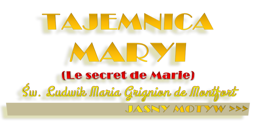 TAJEMNICA
MARYI
(Le secret de Marie)
Św. Ludwik Maria Grignion de Montfort
JASNY MOTYW >>>
