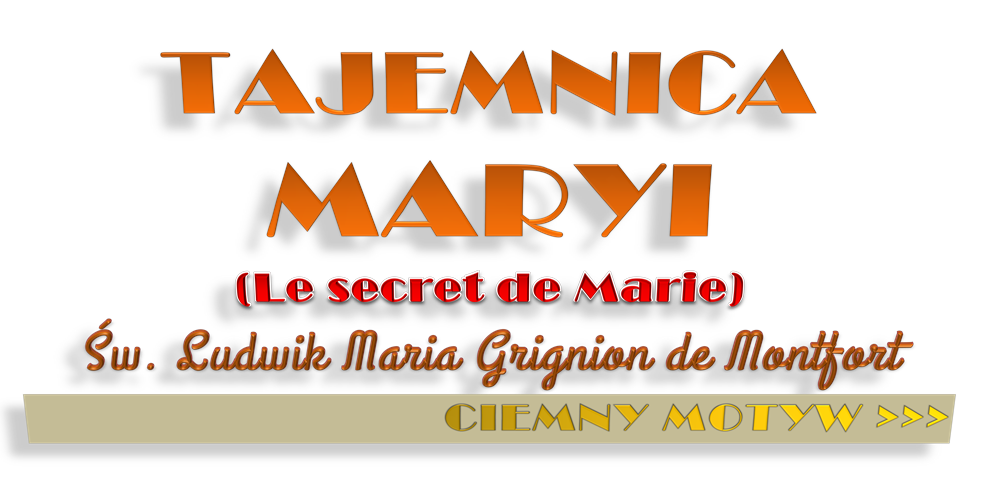 TAJEMNICA
MARYI
(Le secret de Marie)
Św. Ludwik Maria Grignion de Montfort
CIEMNY MOTYW >>>
